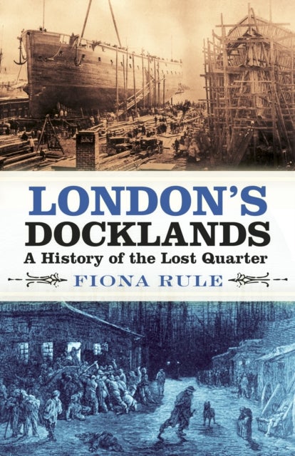 London's Docklands - A History of the Lost Quarter