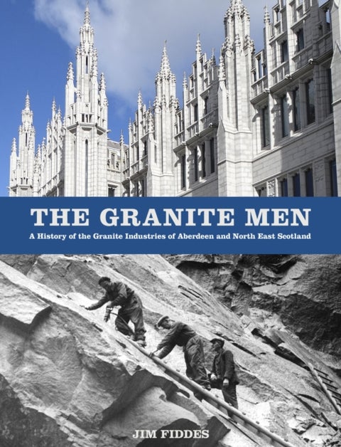 The Granite Men - A History of the Granite Industries of Aberdeen and North East Scotland