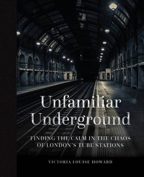 Unfamiliar Underground - Finding the Calm in the Chaos of London's Tube Stations
