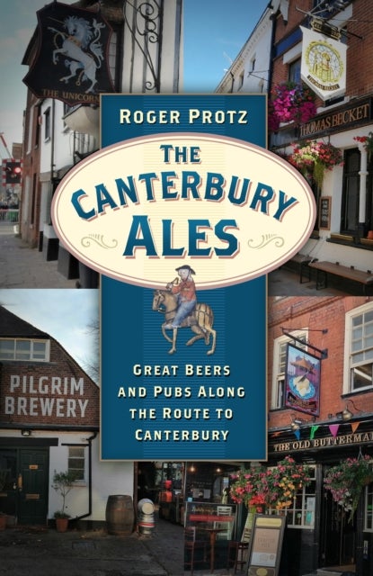 The Canterbury Ales - Great Beers and Pubs Along the Route to Canterbury