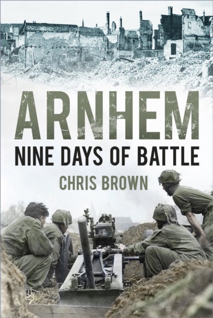 Arnhem - Nine Days of Battle