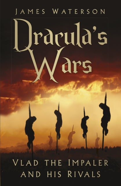 Dracula's Wars - Vlad the Impaler and his Rivals
