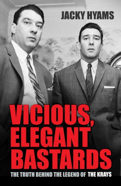Vicious, Elegant Bastards - The Truth Behind the Legend of the Krays