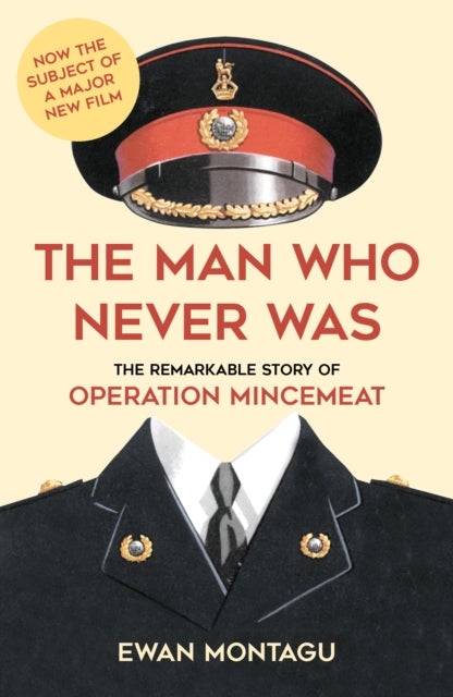 The Man who Never Was - The Remarkable Story of Operation Mincemeat (Now the subject of a major new film starring Colin Firt