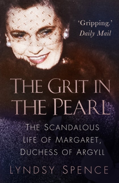 The Grit in the Pearl - The Scandalous Life of Margaret, Duchess of Argyll (The shocking true story behind A Very British Sc