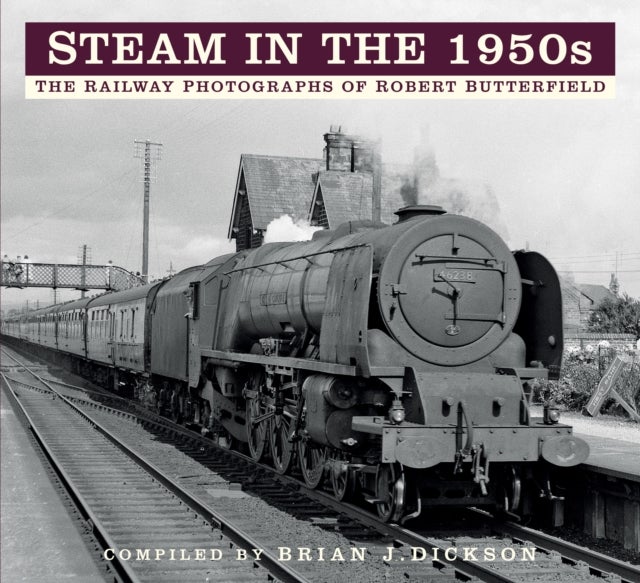 Steam in the 1950s - The Railway Photographs of Robert Butterfield