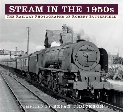 Steam in the 1950s - The Railway Photographs of Robert Butterfield