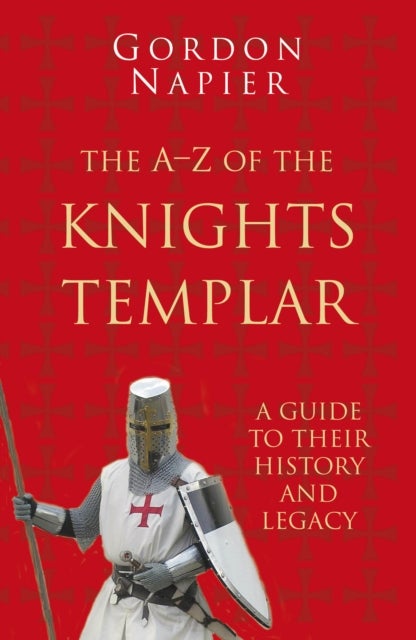 The A-Z of the Knights Templar: Classic Histories Series - A Guide to Their History and Legacy