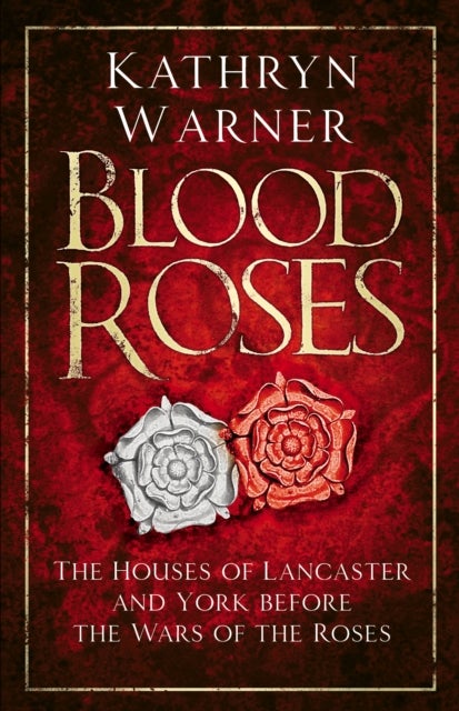 Blood Roses - The Houses of Lancaster and York before the Wars of the Roses