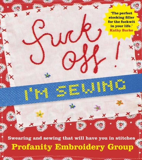 Fuck Off, I'm Sewing - Swearing and Sewing That Will Have You in Stitches
