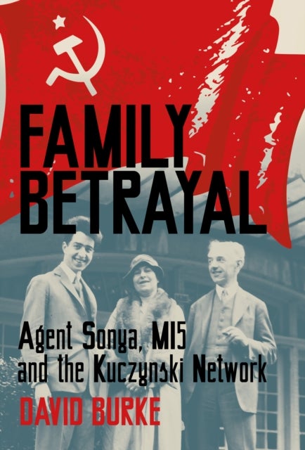 Family Betrayal - Agent Sonya, MI5 and the Kuczynski Network