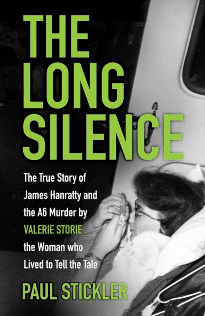 The Long Silence - The Story of James Hanratty and the A6 Murder by Valerie Storie, the Woman Who Lived to Tell the Tal