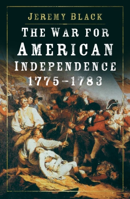 Bilde av The War For American Independence, 1775-1783 Av Jeremy Black