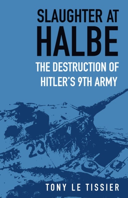 Slaughter at Halbe - The Destruction of Hitler's 9th Army