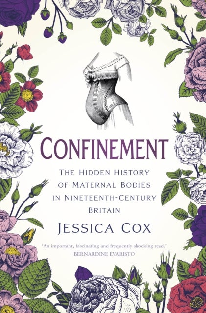 Confinement - The Hidden History of Maternal Bodies in Nineteenth-Century Britain