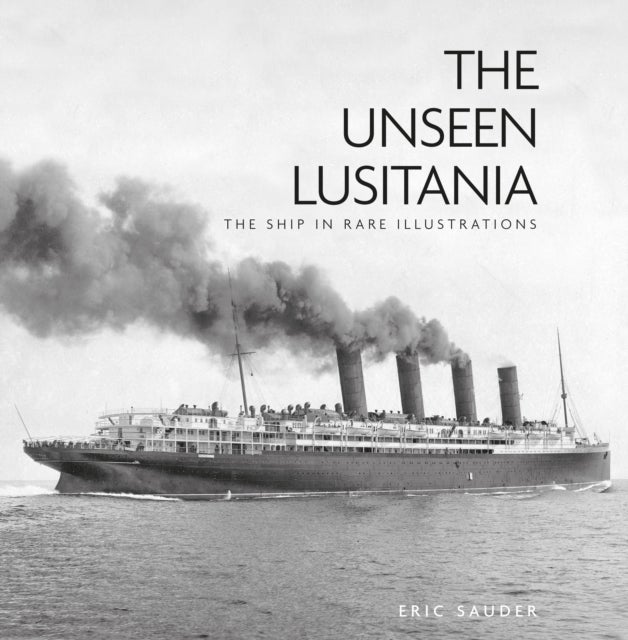 The Unseen Lusitania - The Ship in Rare Illustrations
