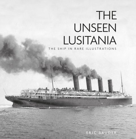 The Unseen Lusitania - The Ship in Rare Illustrations