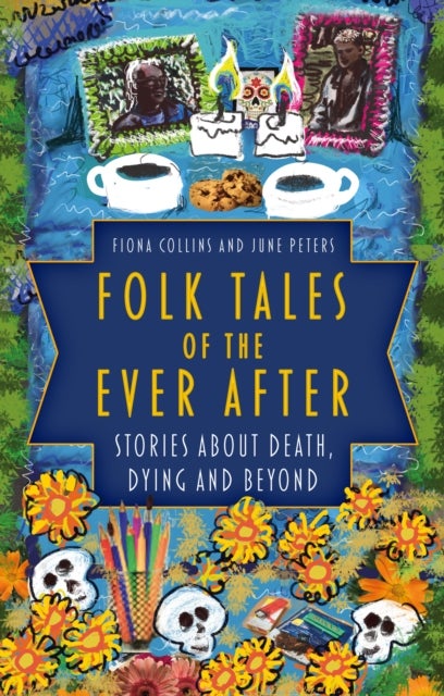 Folk Tales of the Ever After - Stories about Death, Dying and Beyond
