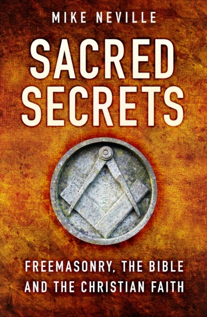 Sacred Secrets - Freemasonry, the Bible and Christian Faith