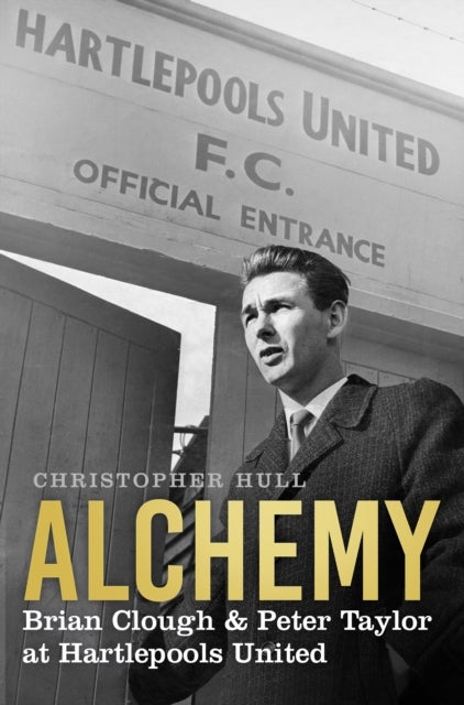 Alchemy - Brian Clough & Peter Taylor at Hartlepools United