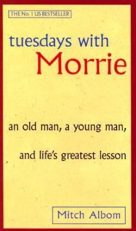 Tuesdays With Morrie - An old man, a young man, and life's greatest lesson