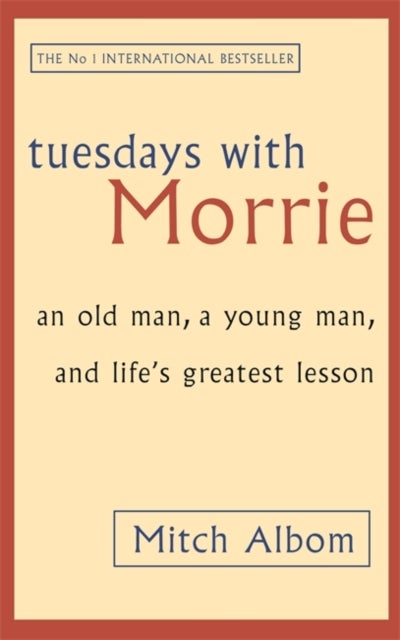 Tuesdays With Morrie - An old man, a young man, and life's greatest lesso
