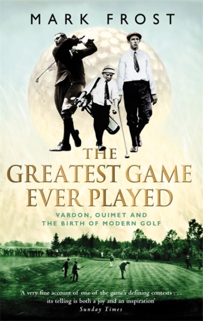 The Greatest Game Ever Played - Vardon, Ouimet and the birth of modern golf