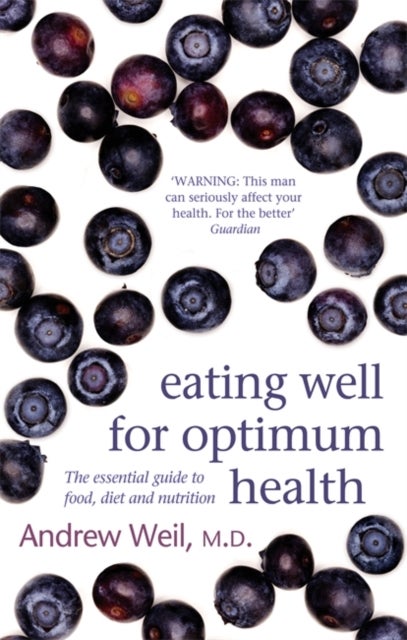 Eating Well For Optimum Health - The Essential Guide to Food, Diet and Nutrition
