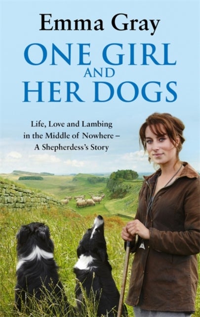 One Girl And Her Dogs - Life, Love and Lambing in the Middle of Nowhere