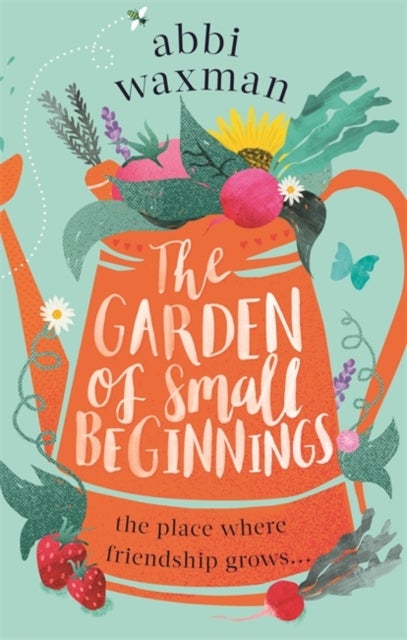 The Garden of Small Beginnings - A gloriously funny and heart-warming springtime read