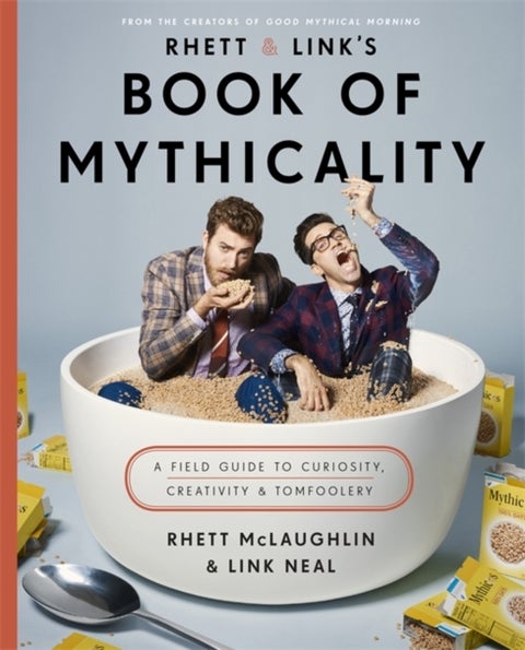 Rhett & Link's Book of Mythicality - A Field Guide to Curiosity, Creativity, and Tomfoolery