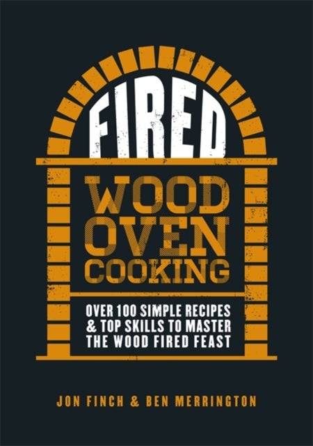 Fired - Over 100 simple recipes & top skills to master the wood fired feast