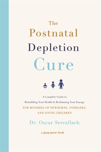 The Postnatal Depletion Cure - A Complete Guide to Rebuilding Your Health and Reclaiming Your Energy for Mothers of Newborns, Toddl