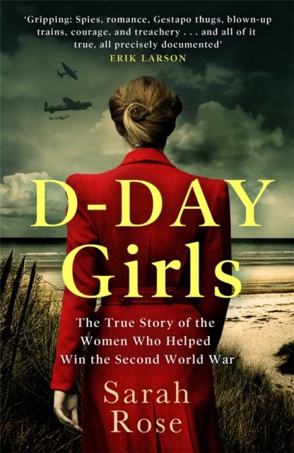 D-Day Girls - The Spies Who Armed the Resistance, Sabotaged the Nazis, and Helped Win the Second World War