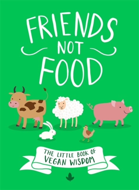 Friends Not Food - The Little Book of Vegan Wisdom