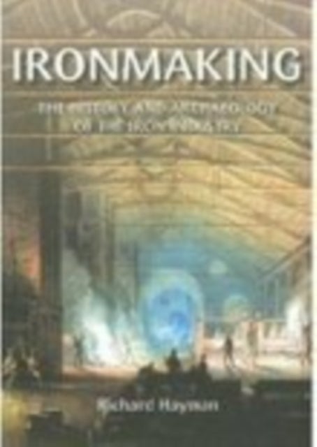 Ironmaking - The History and Archaeology of the British Iron Industry