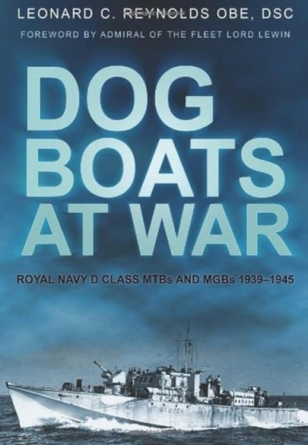 Dog Boats at War - Royal Navy D Class MTBs and MGBs 1939-1945