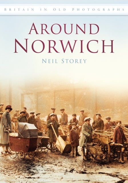 Around Norwich - Britain in Old Photographs