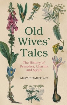 Old Wives' Tales - The History of Remedies, Charms and Spells