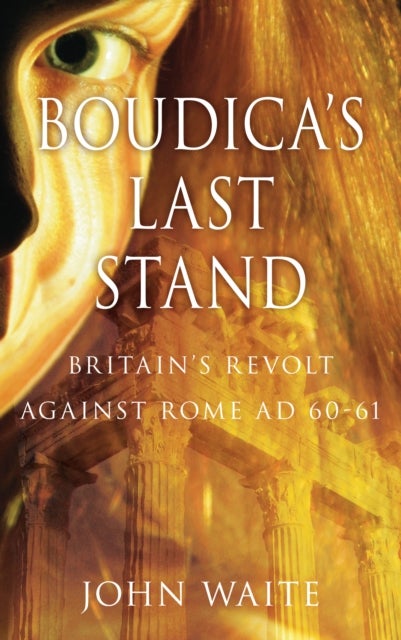 Boudica's Last Stand - Britain's Revolt against Rome AD 60-61