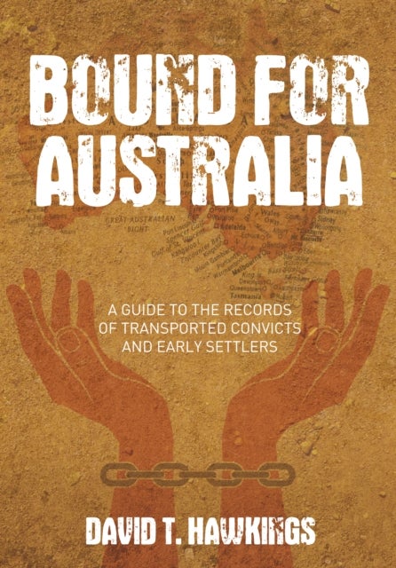 Bound for Australia - A Guide to the Records of Transported Convicts and Early Settlers