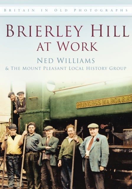 Brierley Hill at Work - Britain in Old Photographs