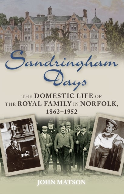 Sandringham Days - The Domestic Life of the Royal Family in Norfolk, 1862-1952