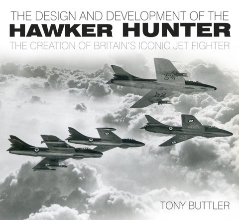 The Design and Development of the Hawker Hunter - The Creation of Britain's Iconic Jet Fighter