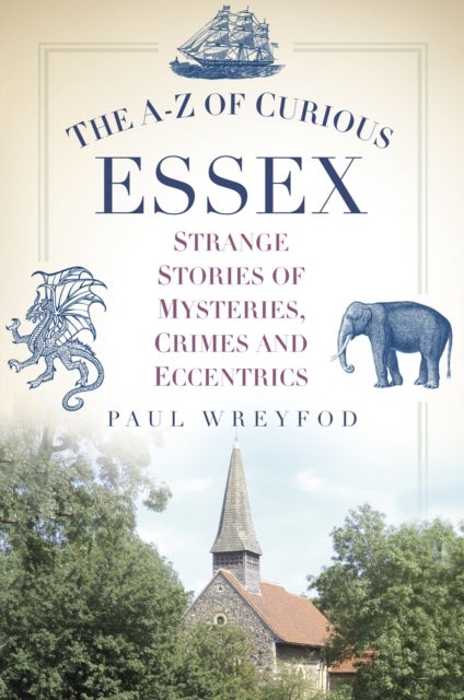 The A-Z of Curious Essex - Strange Stories of Mysteries, Crimes and Eccentrics