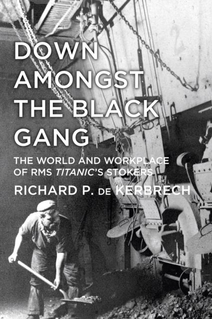Down Amongst the Black Gang - The World and Workplace of RMS Titanic's Stokers