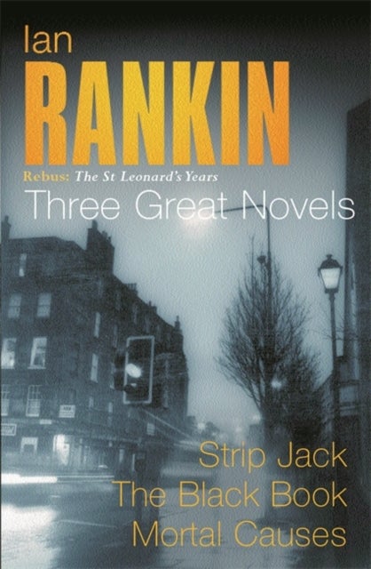 Ian Rankin: Three Great Novels - Rebus: The St Leonard's Years/Strip Jack, The Black Book, Mortal Causes