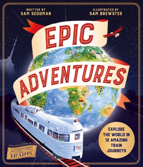 Epic Adventures - Explore the World in 12 Amazing Train Journeys