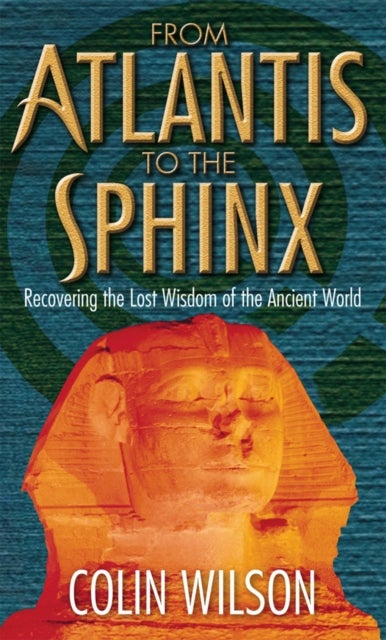 From Atlantis To The Sphinx - Recovering the Lost Wisdom of the Ancient World