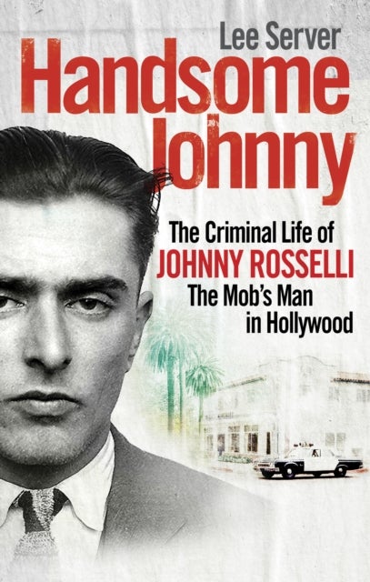 Handsome Johnny - The Criminal Life of Johnny Rosselli, The Mob¿s Man in Hollywood